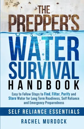 The Prepper's Water Survival Handbook: Easy to Follow Steps to Find, Filter, Purify and Store Water for Long Term Readiness, Self Reliance and Emergency Preparedness (Self Reliance Essentials) Hardcover  June 17, 2024